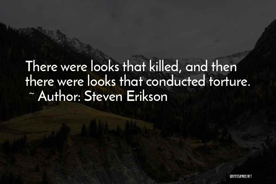 Steven Erikson Quotes: There Were Looks That Killed, And Then There Were Looks That Conducted Torture.
