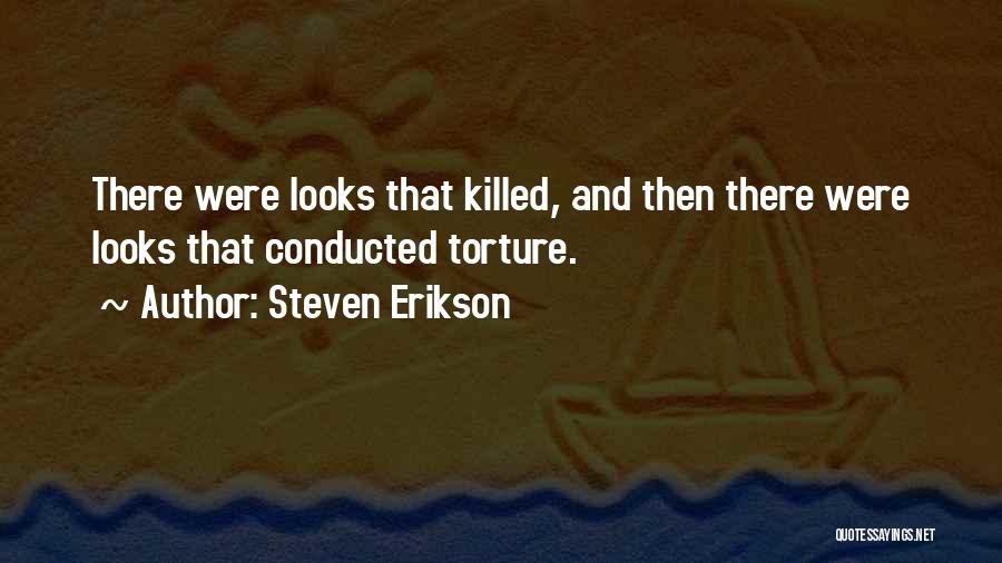 Steven Erikson Quotes: There Were Looks That Killed, And Then There Were Looks That Conducted Torture.