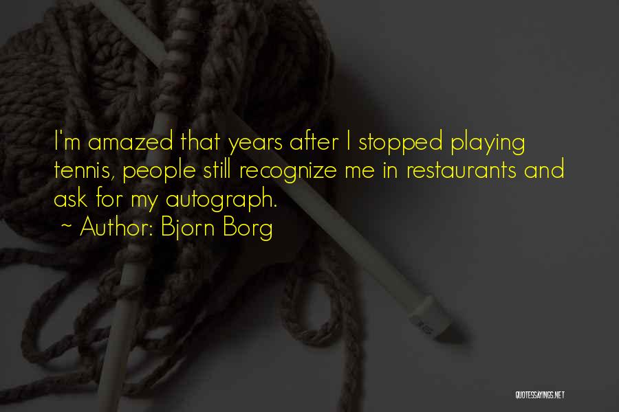 Bjorn Borg Quotes: I'm Amazed That Years After I Stopped Playing Tennis, People Still Recognize Me In Restaurants And Ask For My Autograph.