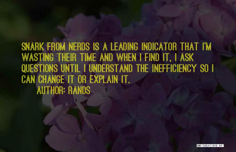 Rands Quotes: Snark From Nerds Is A Leading Indicator That I'm Wasting Their Time And When I Find It, I Ask Questions