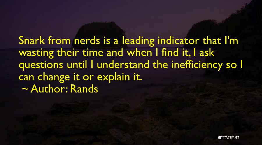 Rands Quotes: Snark From Nerds Is A Leading Indicator That I'm Wasting Their Time And When I Find It, I Ask Questions