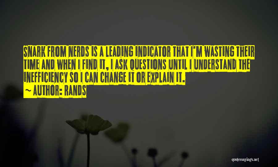 Rands Quotes: Snark From Nerds Is A Leading Indicator That I'm Wasting Their Time And When I Find It, I Ask Questions