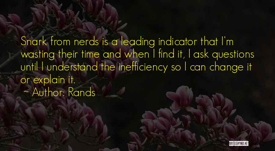 Rands Quotes: Snark From Nerds Is A Leading Indicator That I'm Wasting Their Time And When I Find It, I Ask Questions