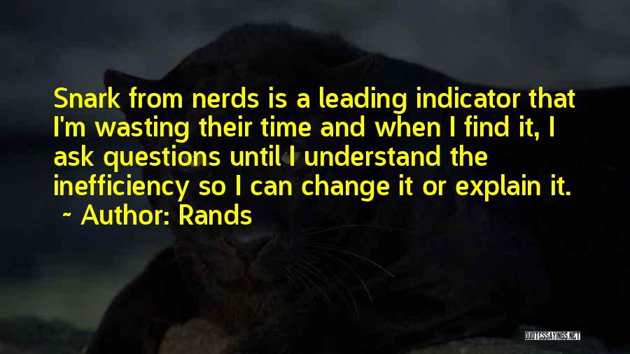 Rands Quotes: Snark From Nerds Is A Leading Indicator That I'm Wasting Their Time And When I Find It, I Ask Questions