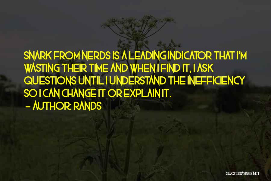 Rands Quotes: Snark From Nerds Is A Leading Indicator That I'm Wasting Their Time And When I Find It, I Ask Questions