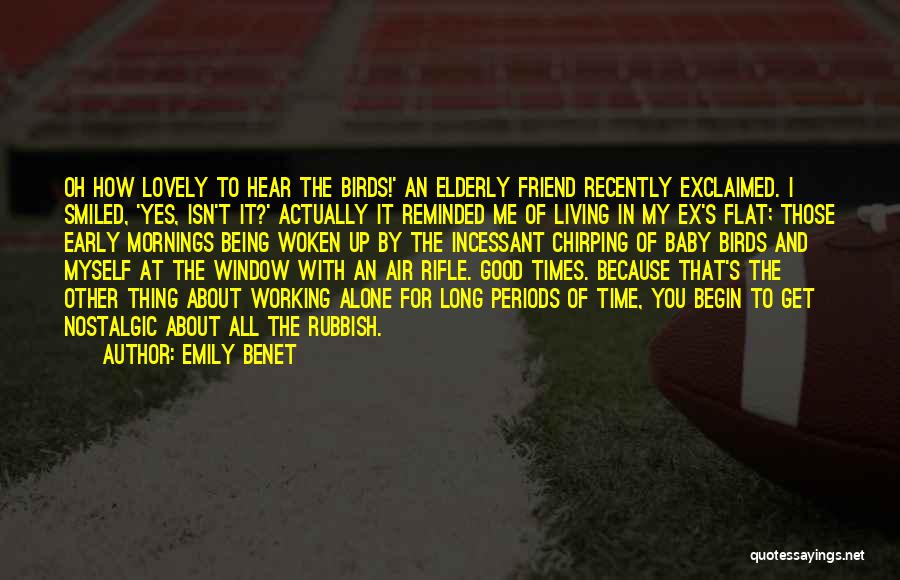 Emily Benet Quotes: Oh How Lovely To Hear The Birds!' An Elderly Friend Recently Exclaimed. I Smiled, 'yes, Isn't It?' Actually It Reminded