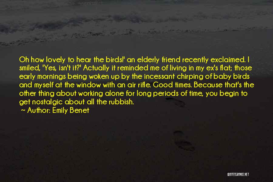 Emily Benet Quotes: Oh How Lovely To Hear The Birds!' An Elderly Friend Recently Exclaimed. I Smiled, 'yes, Isn't It?' Actually It Reminded