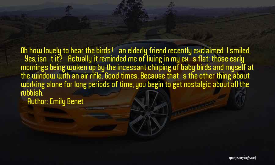Emily Benet Quotes: Oh How Lovely To Hear The Birds!' An Elderly Friend Recently Exclaimed. I Smiled, 'yes, Isn't It?' Actually It Reminded