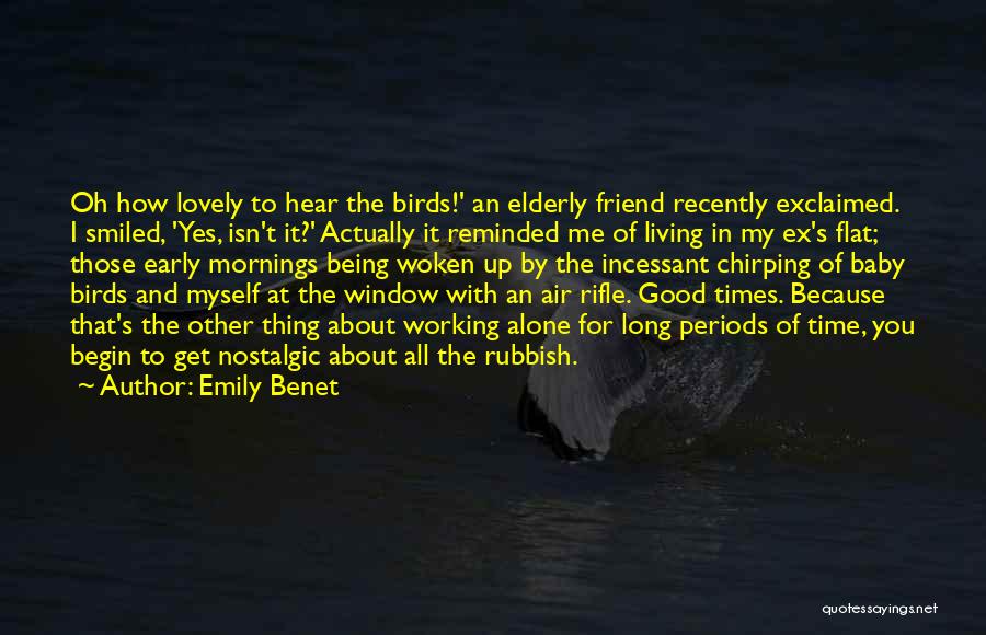 Emily Benet Quotes: Oh How Lovely To Hear The Birds!' An Elderly Friend Recently Exclaimed. I Smiled, 'yes, Isn't It?' Actually It Reminded