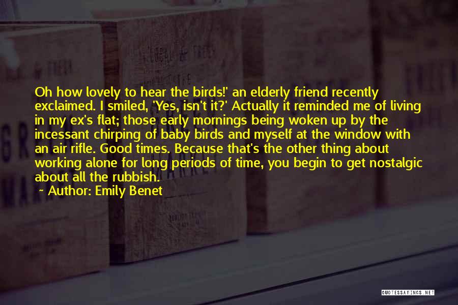 Emily Benet Quotes: Oh How Lovely To Hear The Birds!' An Elderly Friend Recently Exclaimed. I Smiled, 'yes, Isn't It?' Actually It Reminded