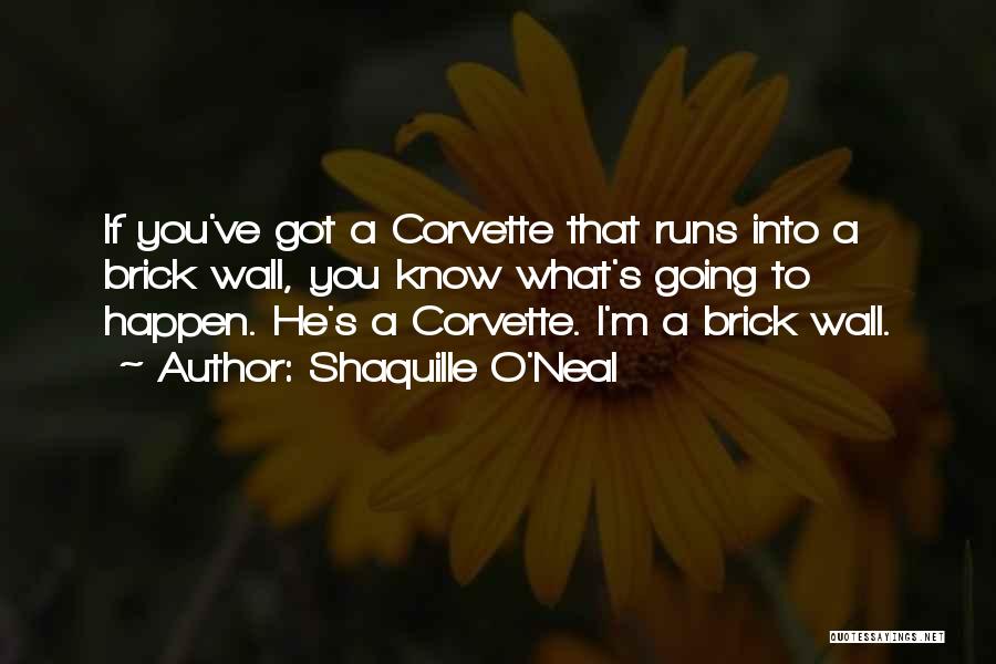 Shaquille O'Neal Quotes: If You've Got A Corvette That Runs Into A Brick Wall, You Know What's Going To Happen. He's A Corvette.