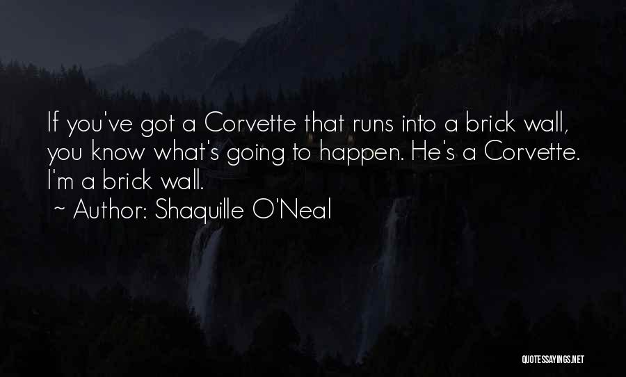 Shaquille O'Neal Quotes: If You've Got A Corvette That Runs Into A Brick Wall, You Know What's Going To Happen. He's A Corvette.