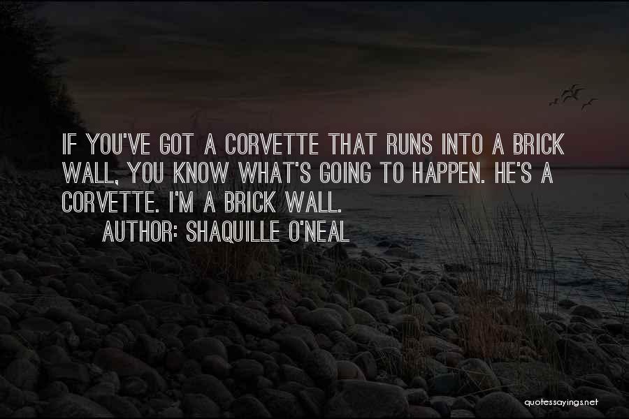 Shaquille O'Neal Quotes: If You've Got A Corvette That Runs Into A Brick Wall, You Know What's Going To Happen. He's A Corvette.