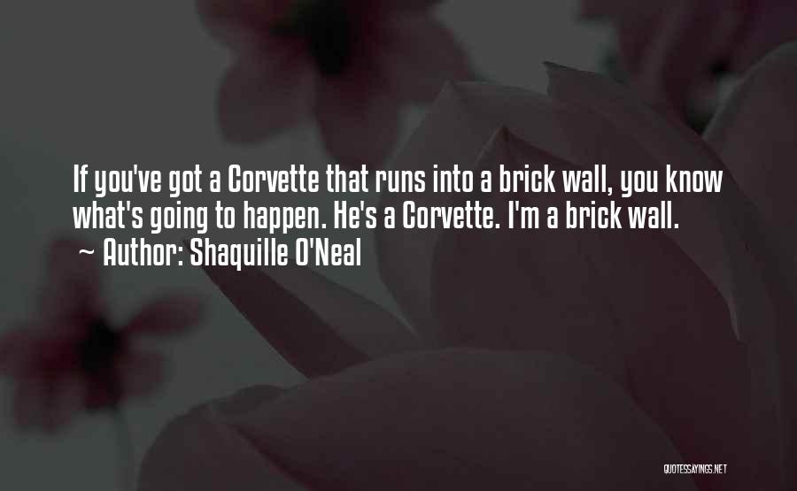 Shaquille O'Neal Quotes: If You've Got A Corvette That Runs Into A Brick Wall, You Know What's Going To Happen. He's A Corvette.