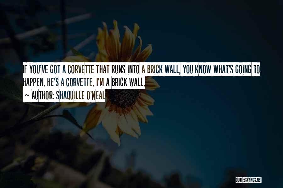 Shaquille O'Neal Quotes: If You've Got A Corvette That Runs Into A Brick Wall, You Know What's Going To Happen. He's A Corvette.