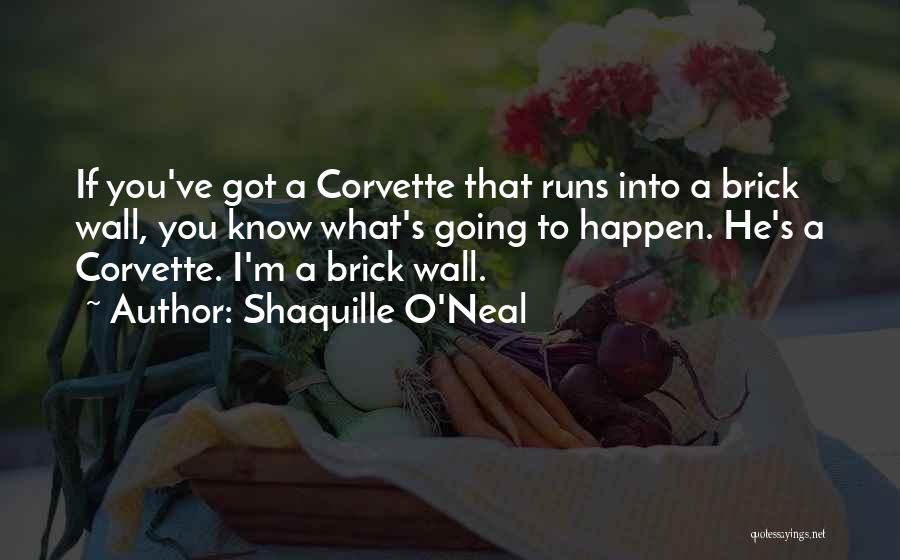 Shaquille O'Neal Quotes: If You've Got A Corvette That Runs Into A Brick Wall, You Know What's Going To Happen. He's A Corvette.