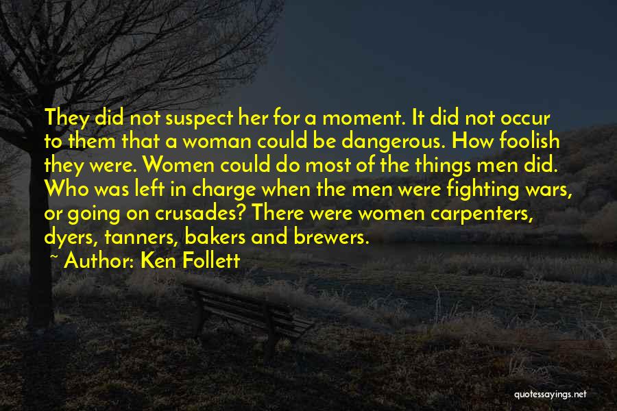 Ken Follett Quotes: They Did Not Suspect Her For A Moment. It Did Not Occur To Them That A Woman Could Be Dangerous.