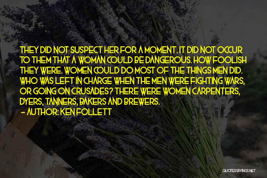 Ken Follett Quotes: They Did Not Suspect Her For A Moment. It Did Not Occur To Them That A Woman Could Be Dangerous.