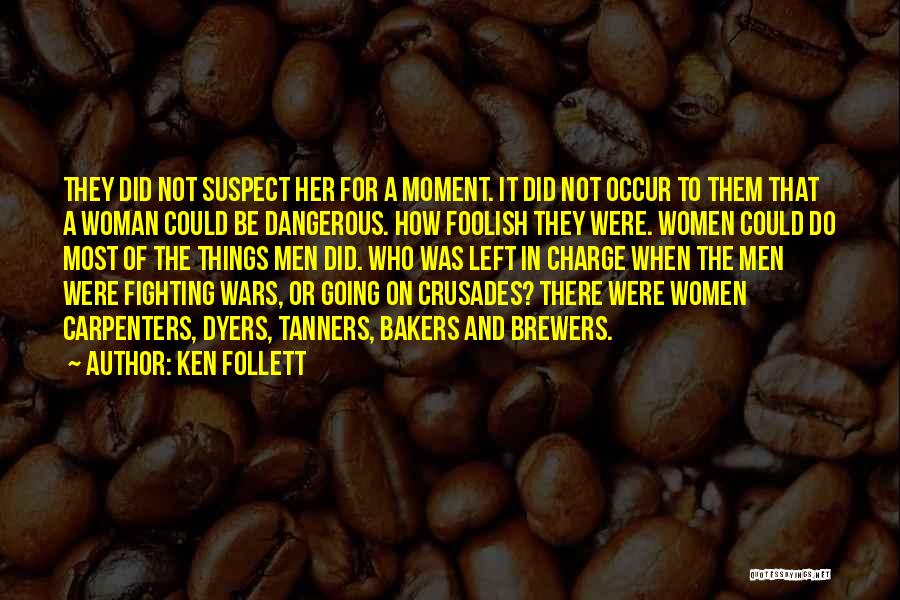 Ken Follett Quotes: They Did Not Suspect Her For A Moment. It Did Not Occur To Them That A Woman Could Be Dangerous.