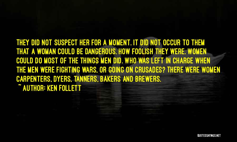Ken Follett Quotes: They Did Not Suspect Her For A Moment. It Did Not Occur To Them That A Woman Could Be Dangerous.