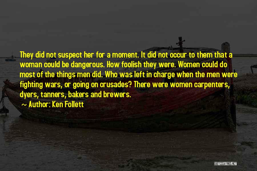 Ken Follett Quotes: They Did Not Suspect Her For A Moment. It Did Not Occur To Them That A Woman Could Be Dangerous.