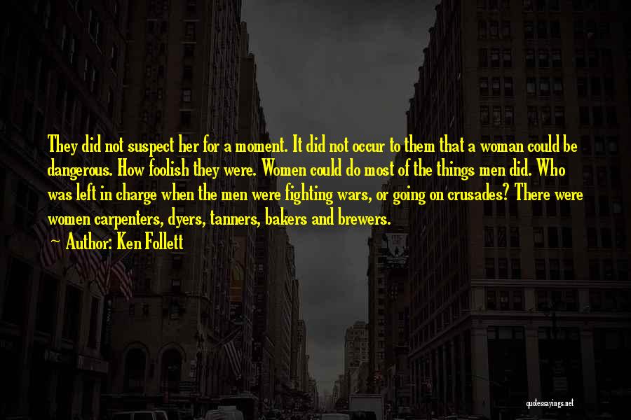 Ken Follett Quotes: They Did Not Suspect Her For A Moment. It Did Not Occur To Them That A Woman Could Be Dangerous.