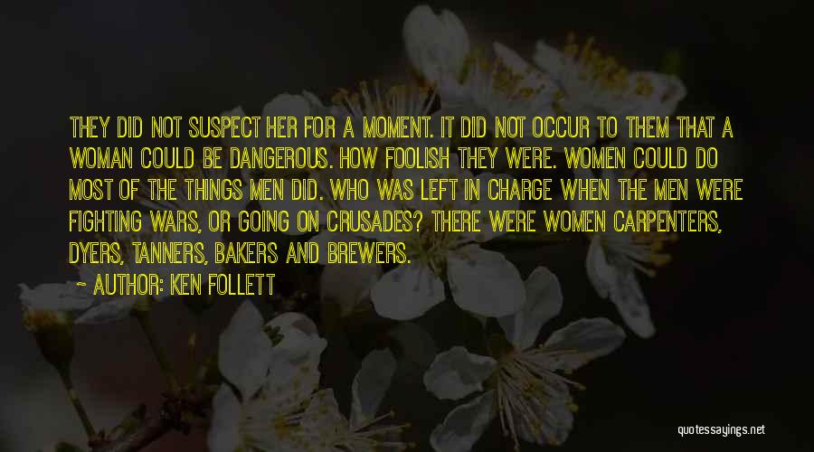 Ken Follett Quotes: They Did Not Suspect Her For A Moment. It Did Not Occur To Them That A Woman Could Be Dangerous.