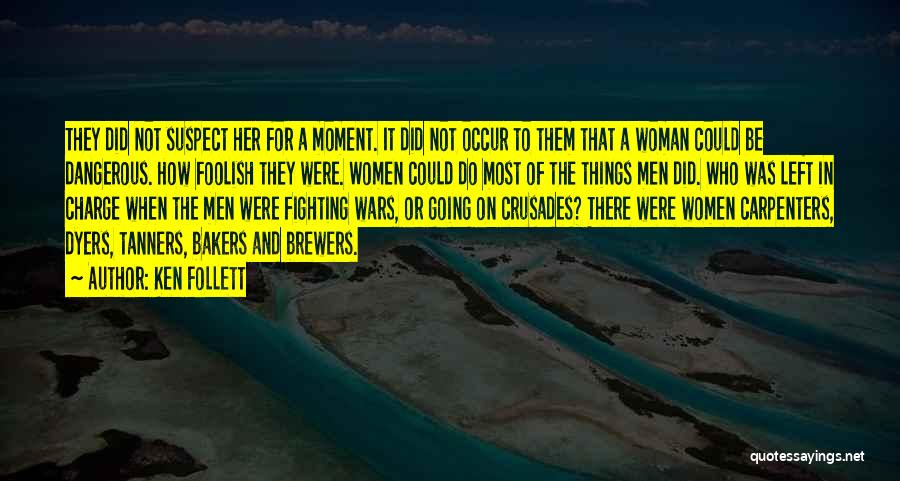 Ken Follett Quotes: They Did Not Suspect Her For A Moment. It Did Not Occur To Them That A Woman Could Be Dangerous.