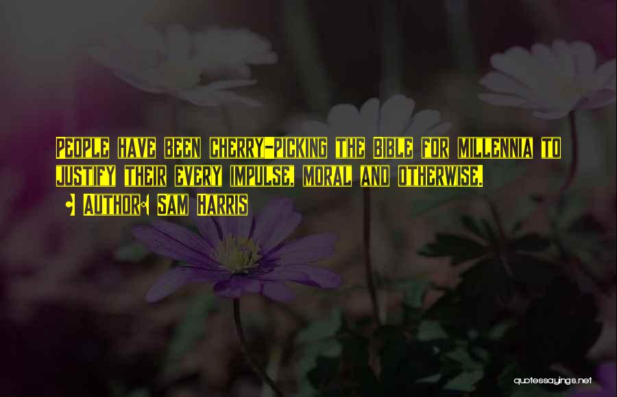 Sam Harris Quotes: People Have Been Cherry-picking The Bible For Millennia To Justify Their Every Impulse, Moral And Otherwise.