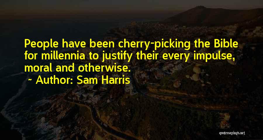 Sam Harris Quotes: People Have Been Cherry-picking The Bible For Millennia To Justify Their Every Impulse, Moral And Otherwise.