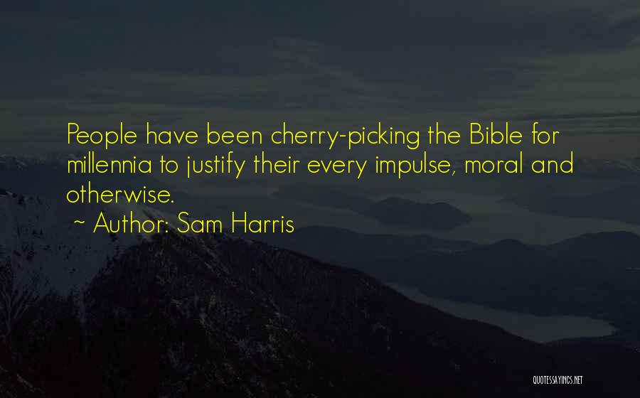 Sam Harris Quotes: People Have Been Cherry-picking The Bible For Millennia To Justify Their Every Impulse, Moral And Otherwise.