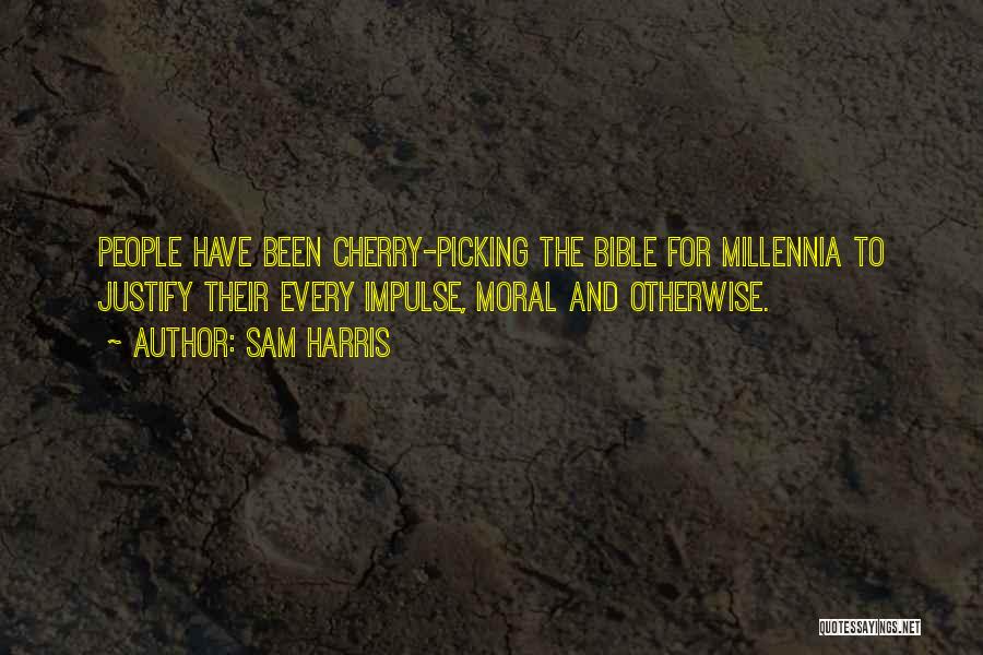 Sam Harris Quotes: People Have Been Cherry-picking The Bible For Millennia To Justify Their Every Impulse, Moral And Otherwise.