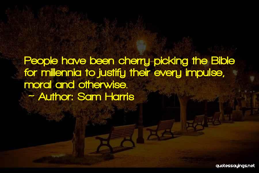 Sam Harris Quotes: People Have Been Cherry-picking The Bible For Millennia To Justify Their Every Impulse, Moral And Otherwise.