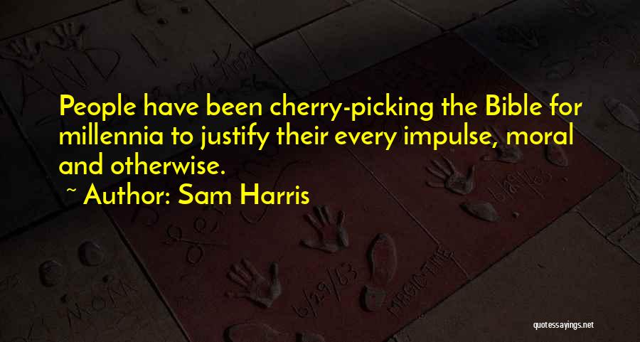 Sam Harris Quotes: People Have Been Cherry-picking The Bible For Millennia To Justify Their Every Impulse, Moral And Otherwise.