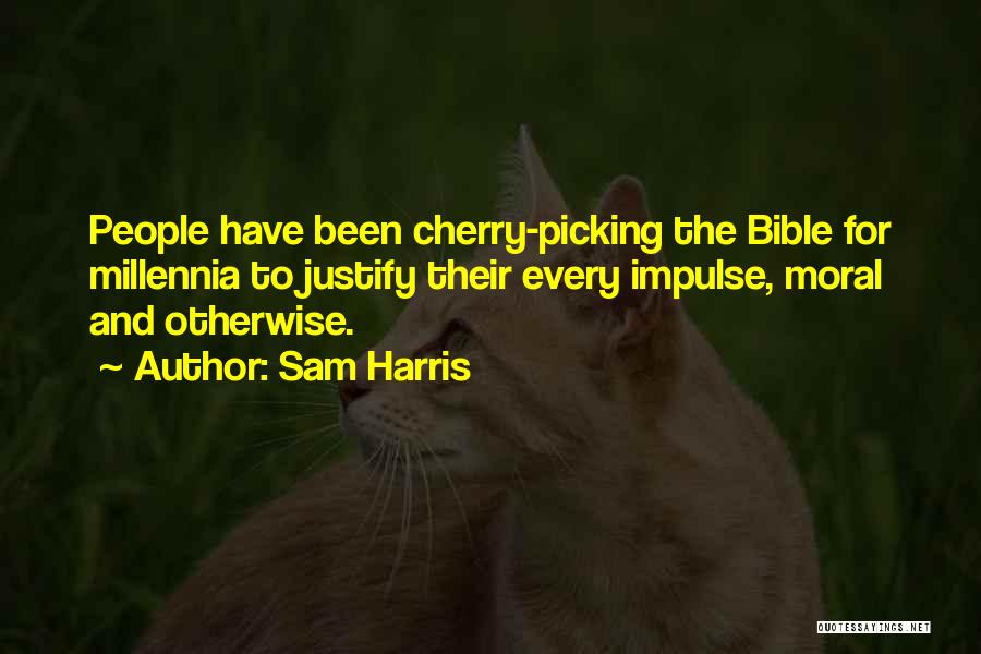 Sam Harris Quotes: People Have Been Cherry-picking The Bible For Millennia To Justify Their Every Impulse, Moral And Otherwise.