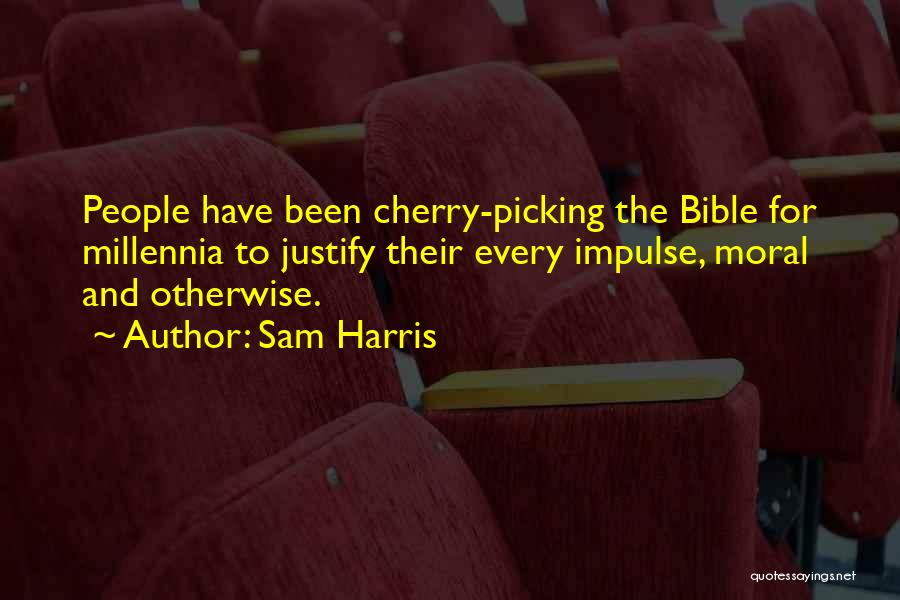 Sam Harris Quotes: People Have Been Cherry-picking The Bible For Millennia To Justify Their Every Impulse, Moral And Otherwise.