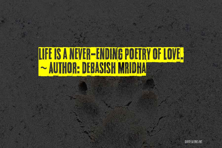 Debasish Mridha Quotes: Life Is A Never-ending Poetry Of Love.