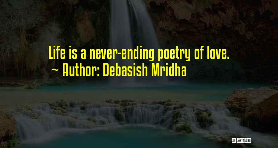 Debasish Mridha Quotes: Life Is A Never-ending Poetry Of Love.