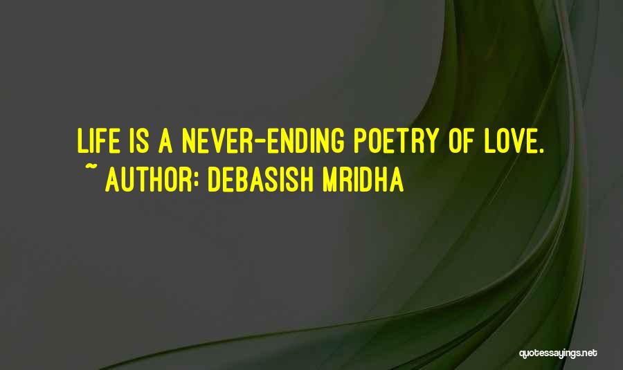 Debasish Mridha Quotes: Life Is A Never-ending Poetry Of Love.