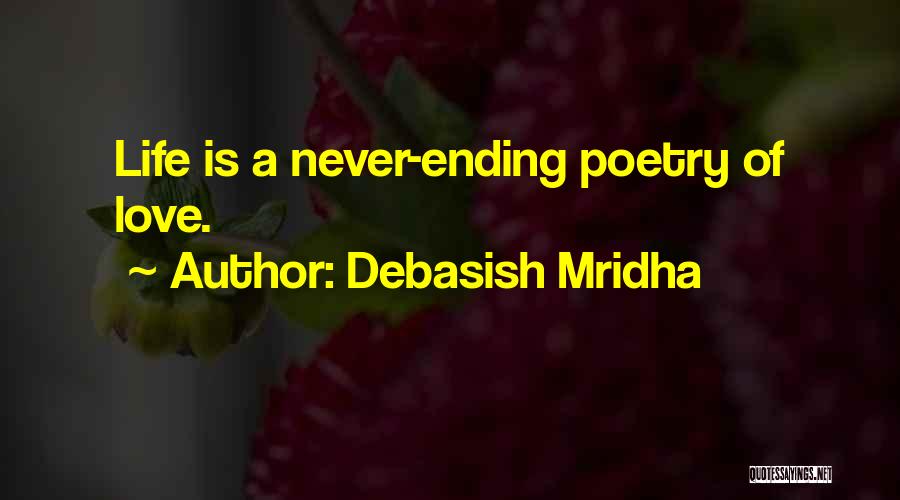 Debasish Mridha Quotes: Life Is A Never-ending Poetry Of Love.