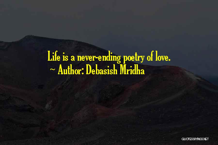 Debasish Mridha Quotes: Life Is A Never-ending Poetry Of Love.