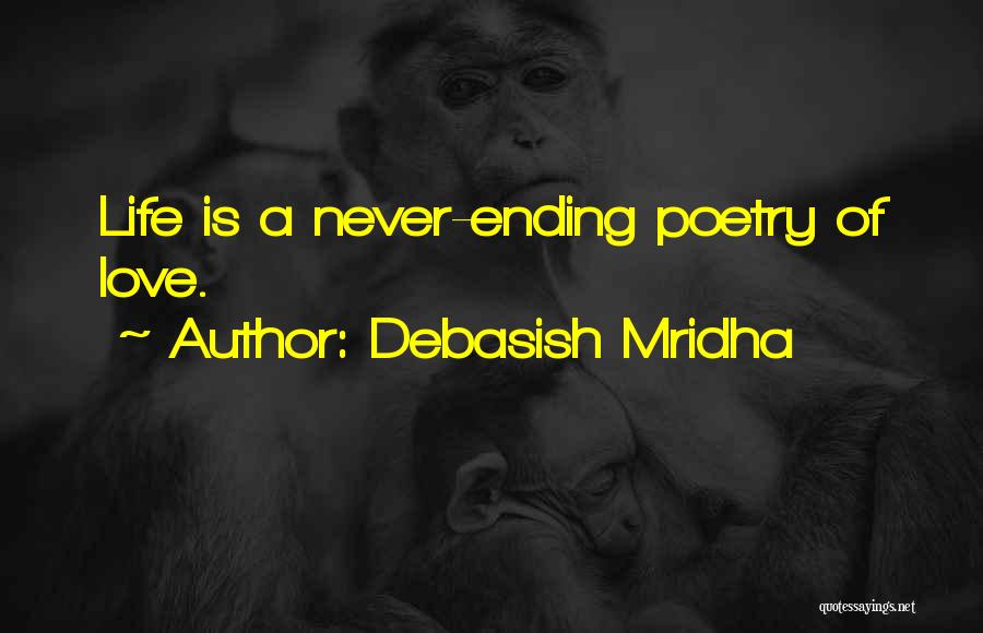 Debasish Mridha Quotes: Life Is A Never-ending Poetry Of Love.