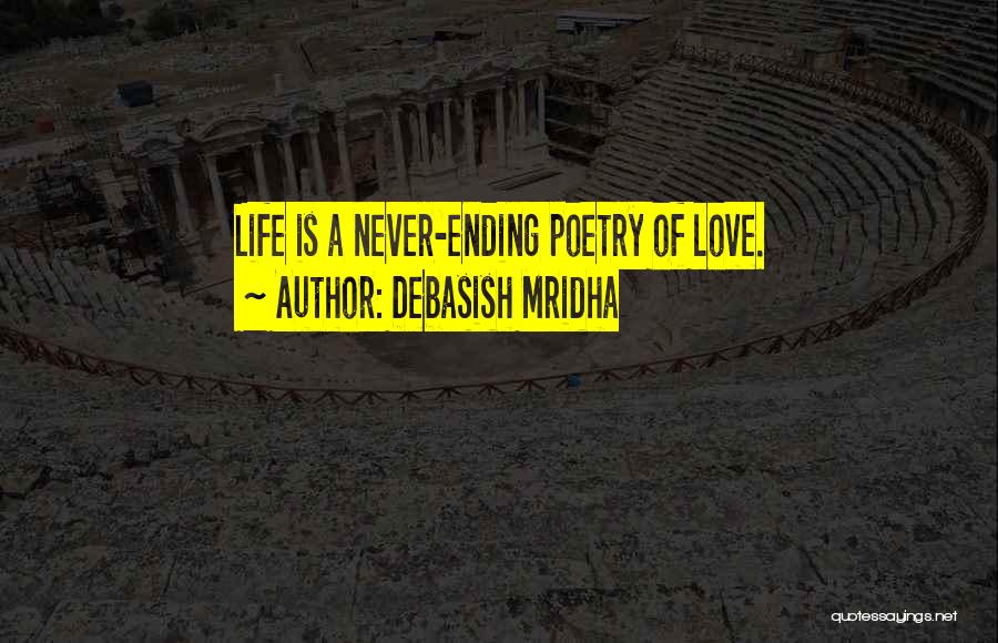 Debasish Mridha Quotes: Life Is A Never-ending Poetry Of Love.