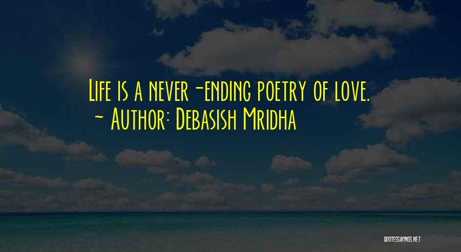 Debasish Mridha Quotes: Life Is A Never-ending Poetry Of Love.