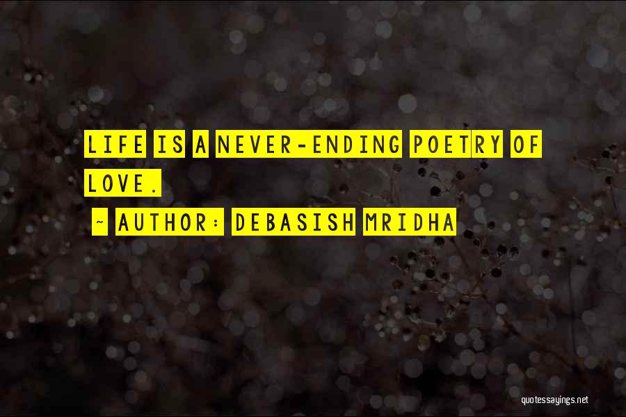 Debasish Mridha Quotes: Life Is A Never-ending Poetry Of Love.