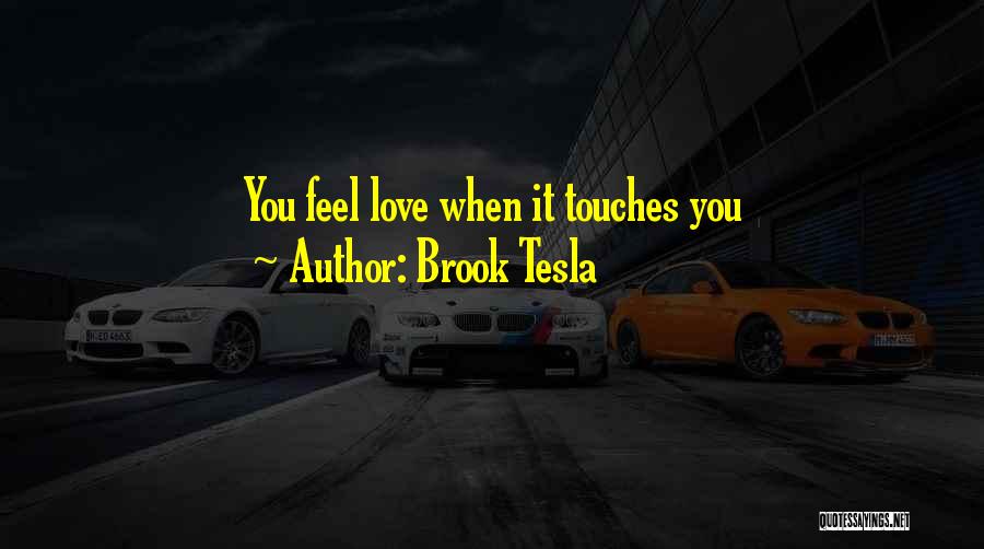 Brook Tesla Quotes: You Feel Love When It Touches You