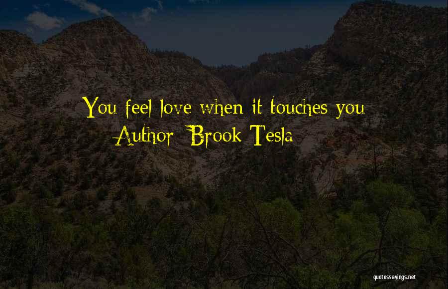 Brook Tesla Quotes: You Feel Love When It Touches You