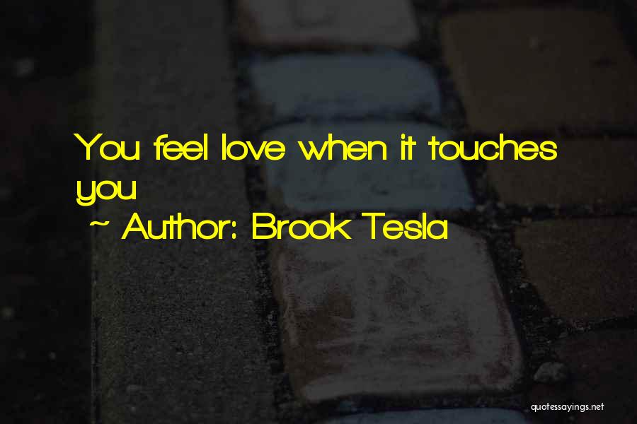 Brook Tesla Quotes: You Feel Love When It Touches You