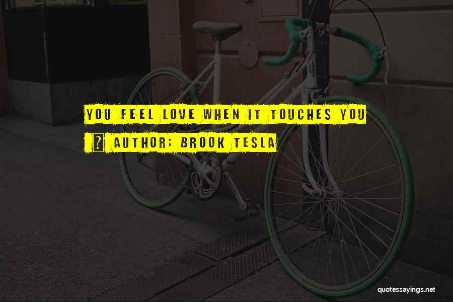 Brook Tesla Quotes: You Feel Love When It Touches You