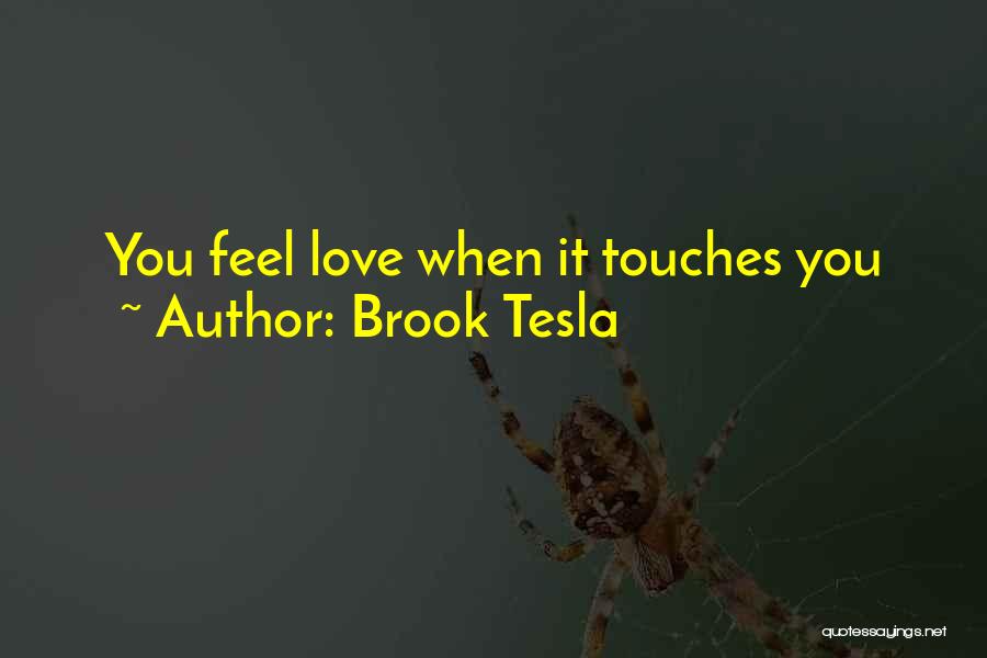 Brook Tesla Quotes: You Feel Love When It Touches You